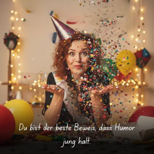 Du bist der beste Beweis, dass Humor jung hält