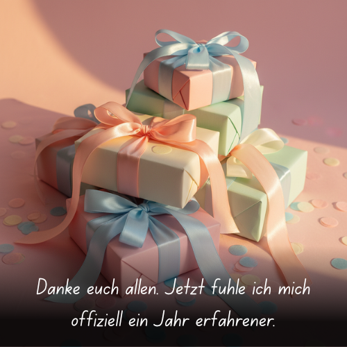 Danke euch allen. Jetzt fühle ich mich offiziell ein Jahr erfahrener