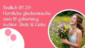 Endlich 18! 20+ Herzliche glückwünsche zum 18 geburtstag tochter Stolz & Liebe