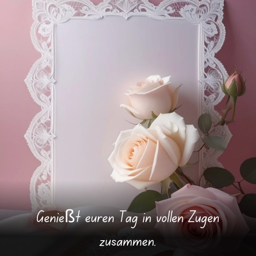 Genießt euren Tag in vollen Zügen zusammen