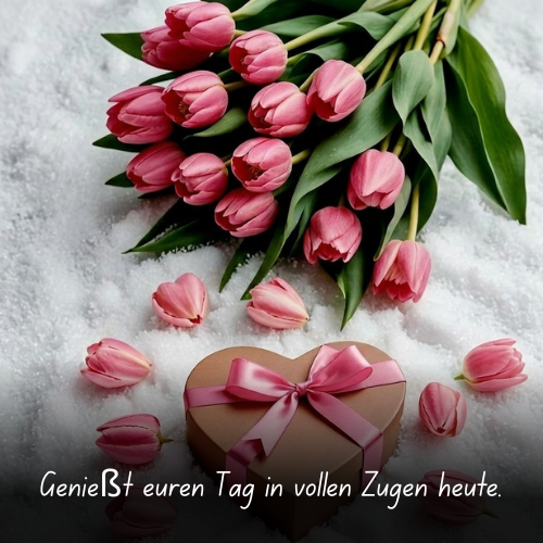 Genießt euren Tag in vollen Zügen heute