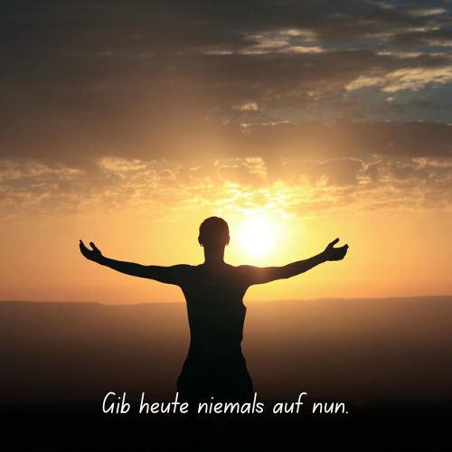 Gib heute niemals auf nun
