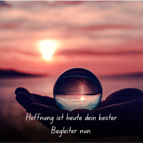 Hoffnung ist heute dein bester Begleiter nun