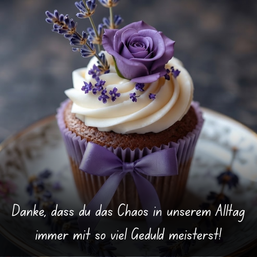 Danke, dass du das Chaos in unserem Alltag immer mit so viel Geduld meisterst!