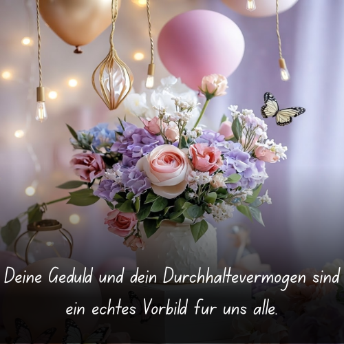 Deine Geduld und dein Durchhaltevermögen sind ein echtes Vorbild für uns alle