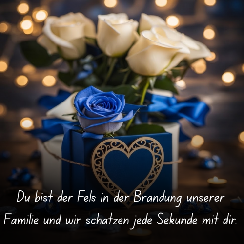 Du bist der Fels in der Brandung unserer Familie und wir schätzen jede Sekunde mit dir